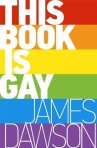 This Book Is Gay - James Dawson